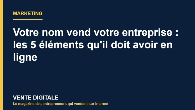 Votre nom vend votre entreprise : les 5 éléments qu'il doit avoir en ligne