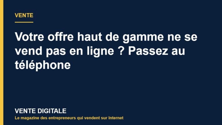 Votre offre haut de gamme ne se vend pas en ligne ? Passez au téléphone