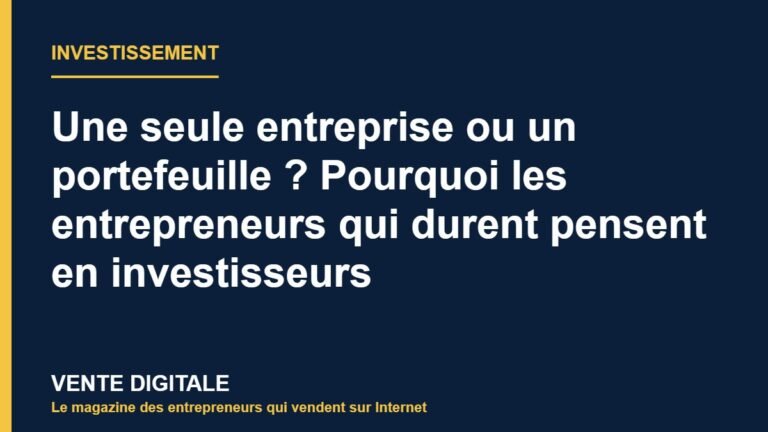 Une seule entreprise ou un portefeuille ? Pourquoi les entrepreneurs qui durent pensent en investisseurs